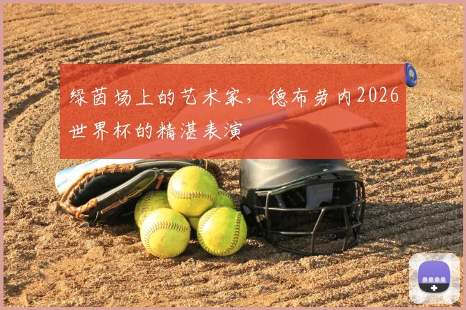 绿茵场上的艺术家，德布劳内2026世界杯的精湛表演