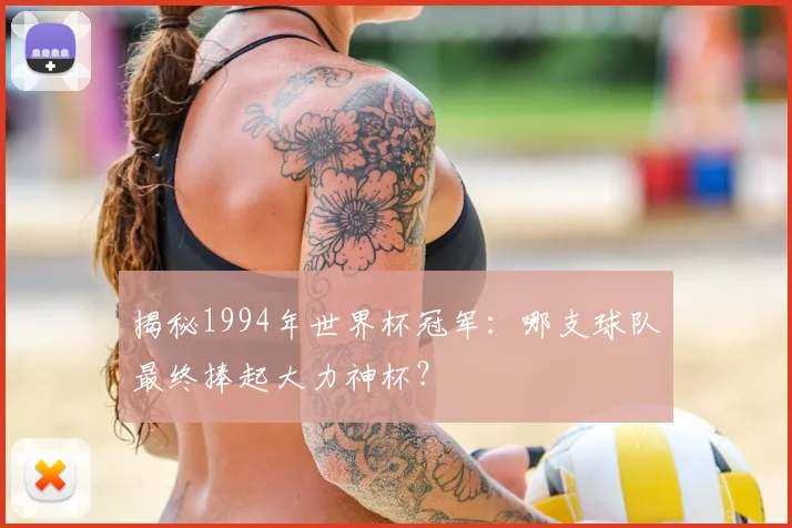 揭秘1994年世界杯冠军：哪支球队最终捧起大力神杯？