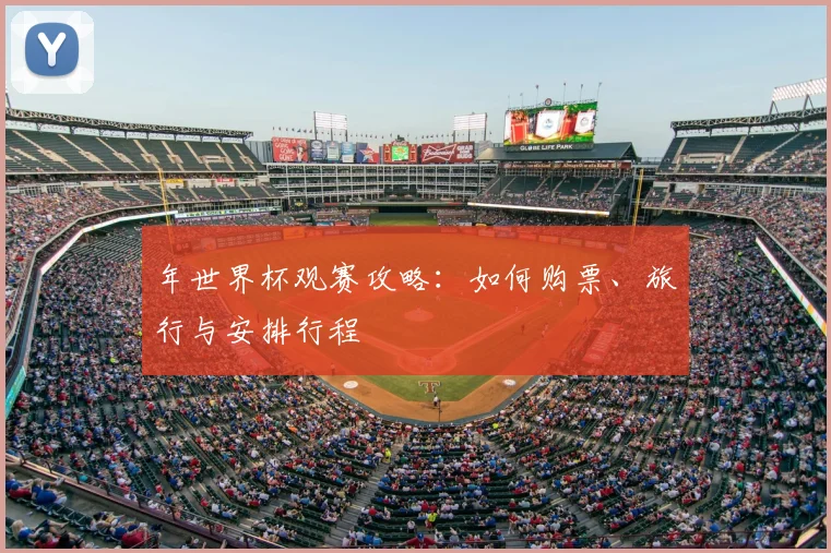 年世界杯观赛攻略：如何购票、旅行与安排行程