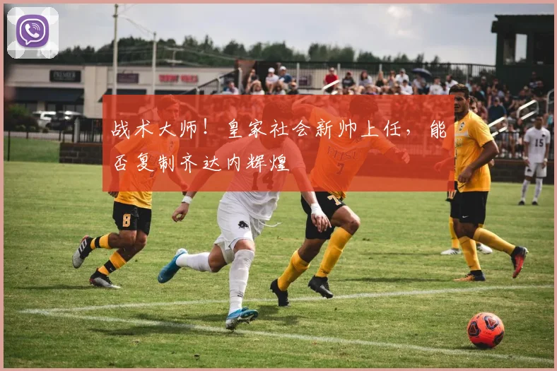 战术大师！皇家社会新帅上任，能否复制齐达内辉煌
