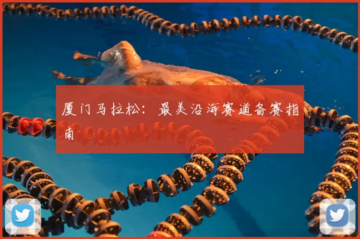 厦门马拉松：最美沿海赛道备赛指南