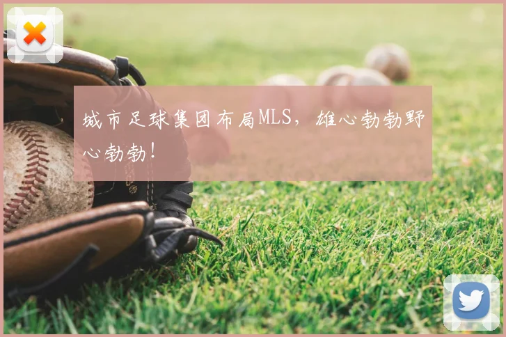 城市足球集团布局MLS,雄心勃勃野心勃勃!