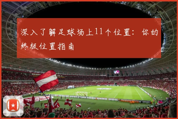 深入了解足球场上11个位置：你的终极位置指南