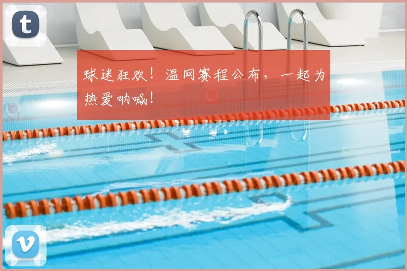 球迷狂欢！温网赛程公布，一起为热爱呐喊！