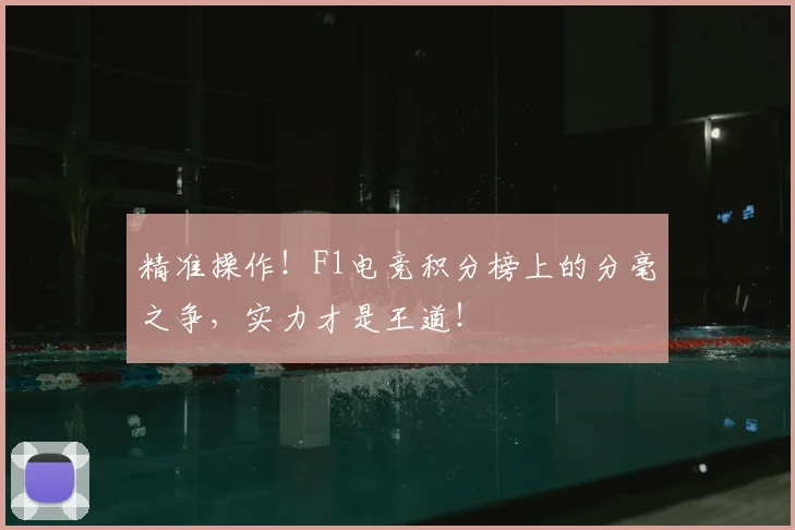 精准操作！F1电竞积分榜上的分毫之争，实力才是王道！