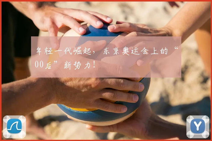 年轻一代崛起，东京奥运会上的“00后”新势力！